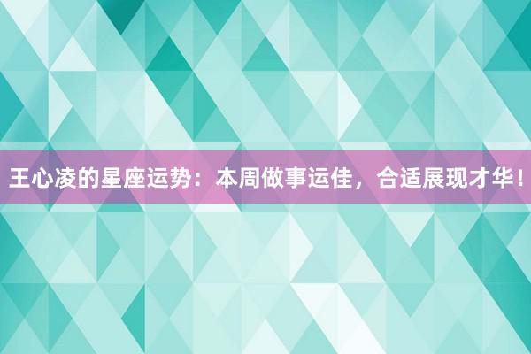 王心凌的星座运势：本周做事运佳，合适展现才华！